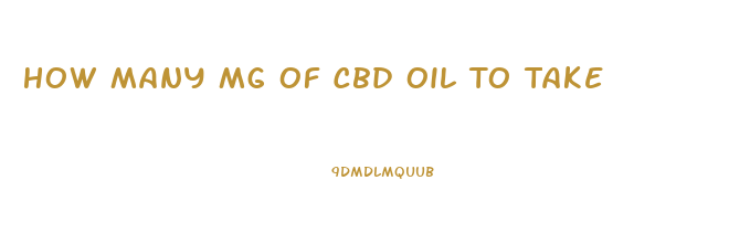 How Many Mg Of Cbd Oil To Take