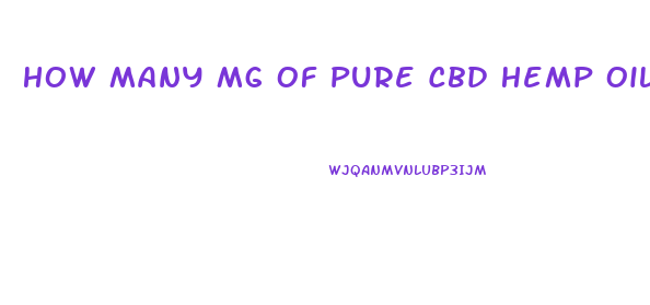 How Many Mg Of Pure Cbd Hemp Oil To Be Effective