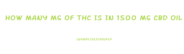 How Many Mg Of Thc Is In 1500 Mg Cbd Oil