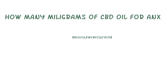 How Many Miligrams Of Cbd Oil For Anxiety