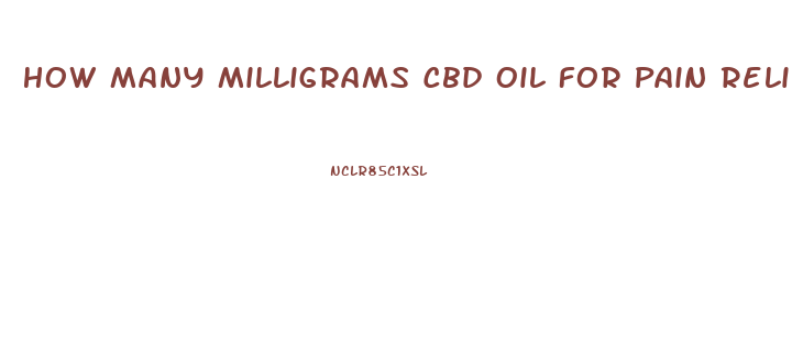 How Many Milligrams Cbd Oil For Pain Relief