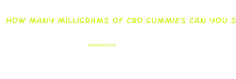 How Many Milligrams Of Cbd Gummies Can You Safely Take