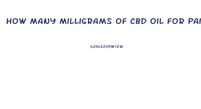 How Many Milligrams Of Cbd Oil For Pain Relief