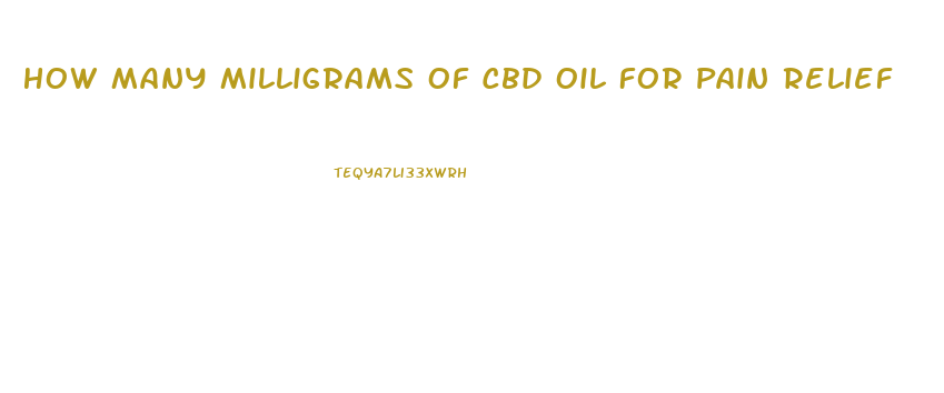 How Many Milligrams Of Cbd Oil For Pain Relief