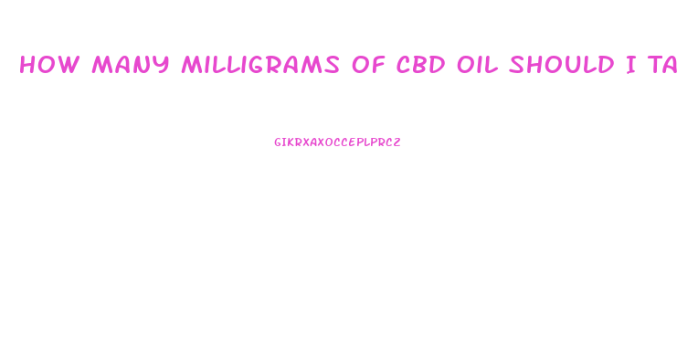 How Many Milligrams Of Cbd Oil Should I Take