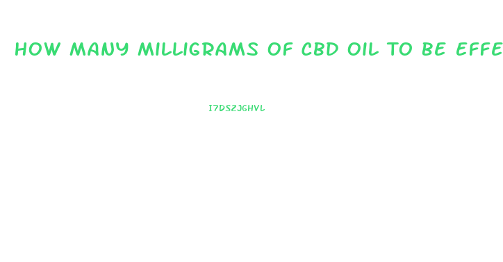 How Many Milligrams Of Cbd Oil To Be Effective