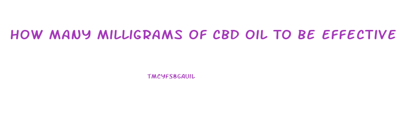 How Many Milligrams Of Cbd Oil To Be Effective