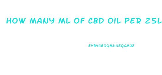 How Many Ml Of Cbd Oil Per 25lbs