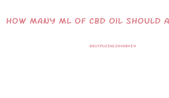 How Many Ml Of Cbd Oil Should A Person Take