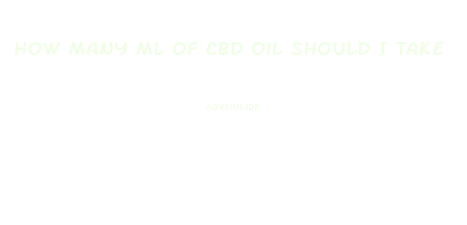 How Many Ml Of Cbd Oil Should I Take
