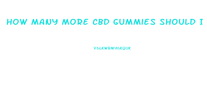 How Many More Cbd Gummies Should I Eat