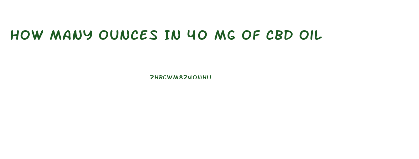 How Many Ounces In 40 Mg Of Cbd Oil