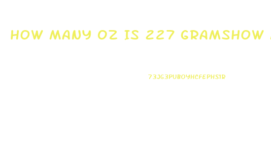 How Many Oz Is 227 Gramshow Much Cbd Can Coconut Oil Absorb