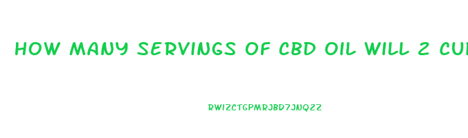 How Many Servings Of Cbd Oil Will 2 Cups Make