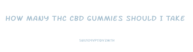 How Many Thc Cbd Gummies Should I Take