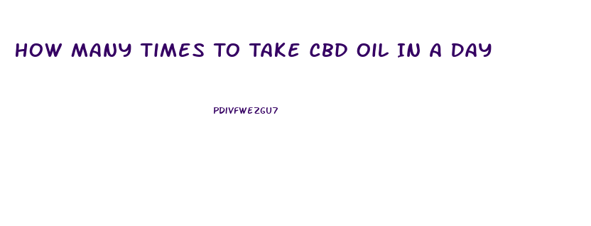 How Many Times To Take Cbd Oil In A Day