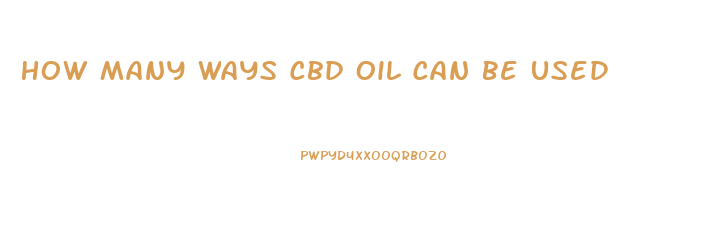 How Many Ways Cbd Oil Can Be Used