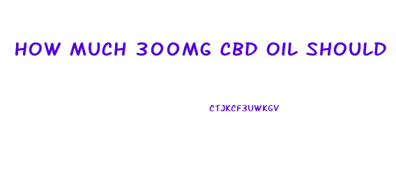 How Much 300mg Cbd Oil Should I Take