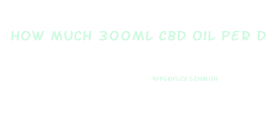 How Much 300ml Cbd Oil Per Dose