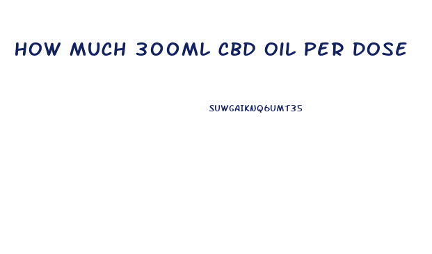 How Much 300ml Cbd Oil Per Dose
