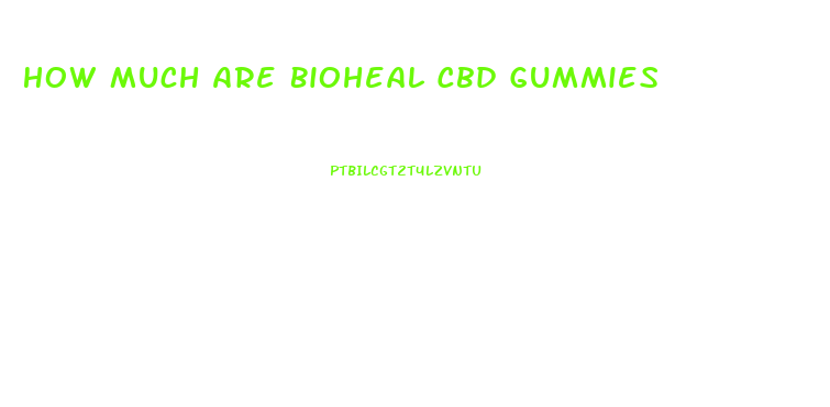 How Much Are Bioheal Cbd Gummies