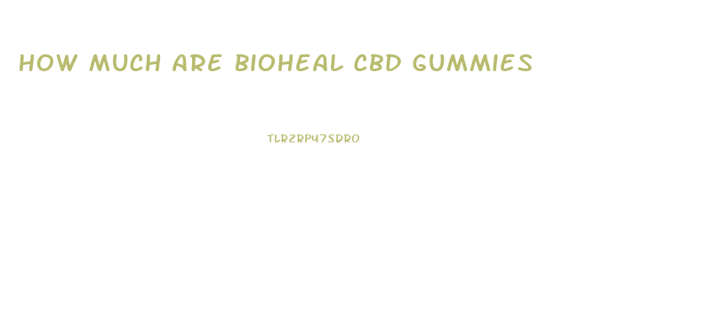 How Much Are Bioheal Cbd Gummies