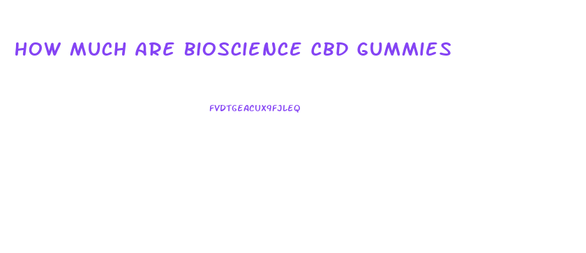 How Much Are Bioscience Cbd Gummies
