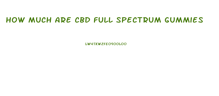 How Much Are Cbd Full Spectrum Gummies
