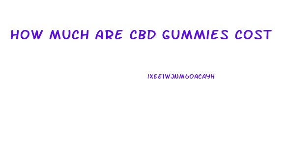How Much Are Cbd Gummies Cost