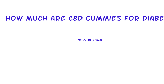How Much Are Cbd Gummies For Diabetes