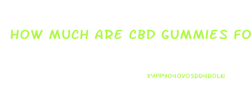 How Much Are Cbd Gummies For Tinnitus