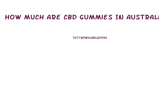 How Much Are Cbd Gummies In Australia
