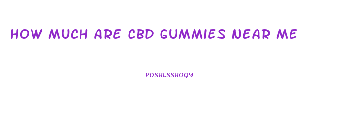 How Much Are Cbd Gummies Near Me