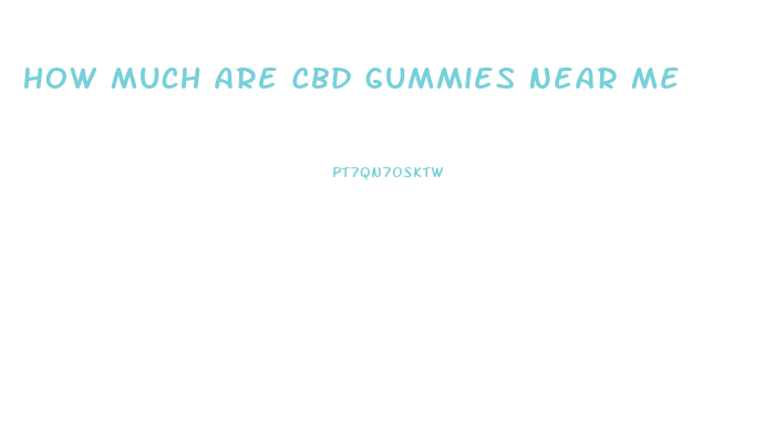 How Much Are Cbd Gummies Near Me