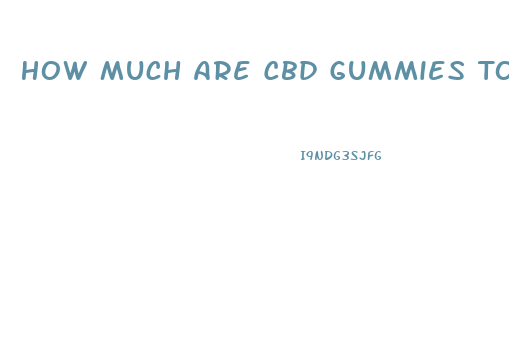 How Much Are Cbd Gummies To Quit Smoking