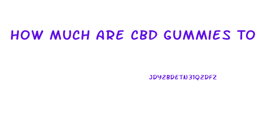 How Much Are Cbd Gummies To Stop Smoking