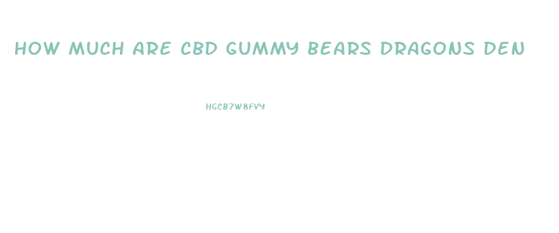 How Much Are Cbd Gummy Bears Dragons Den