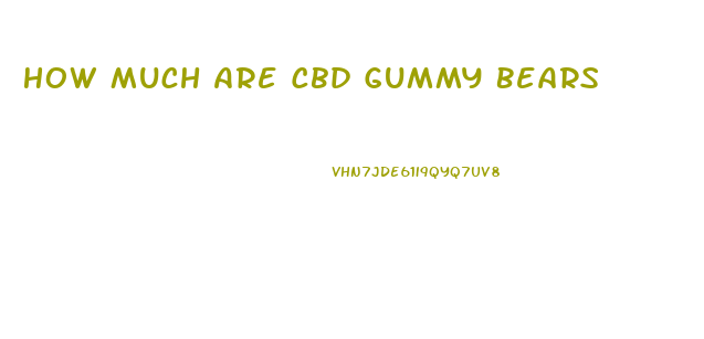 How Much Are Cbd Gummy Bears