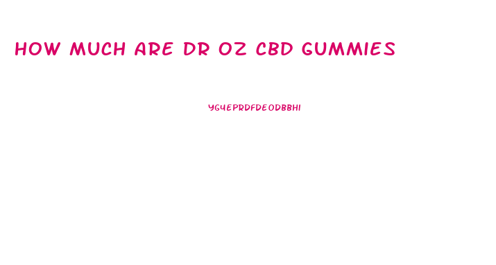 How Much Are Dr Oz Cbd Gummies