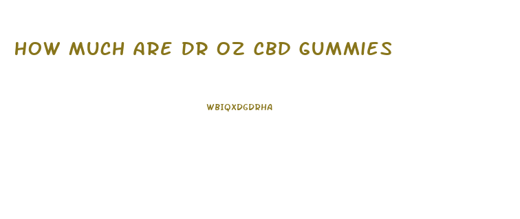 How Much Are Dr Oz Cbd Gummies