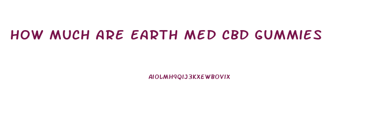 How Much Are Earth Med Cbd Gummies