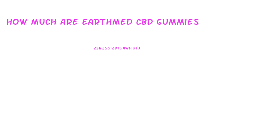 How Much Are Earthmed Cbd Gummies