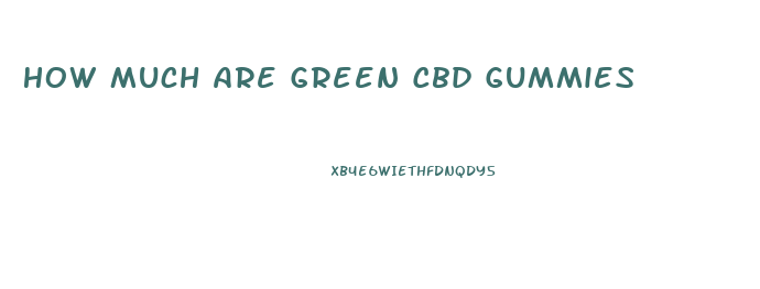 How Much Are Green Cbd Gummies