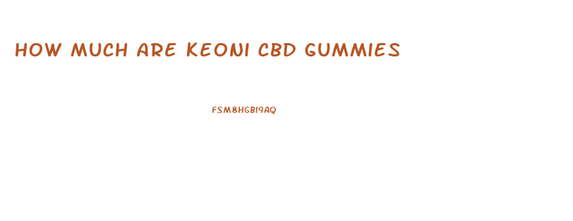 How Much Are Keoni Cbd Gummies
