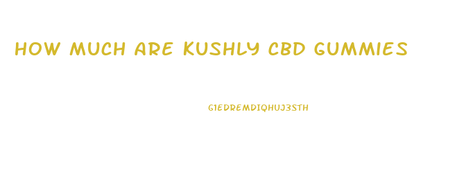 How Much Are Kushly Cbd Gummies