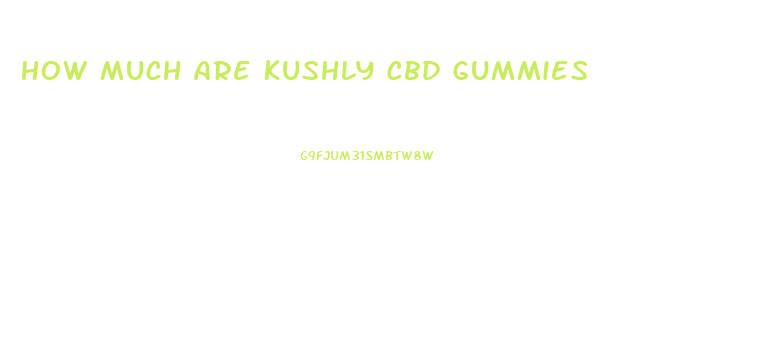 How Much Are Kushly Cbd Gummies