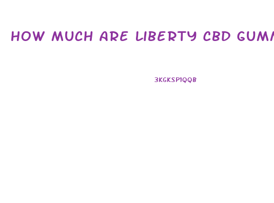 How Much Are Liberty Cbd Gummies