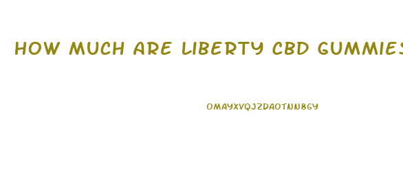 How Much Are Liberty Cbd Gummies