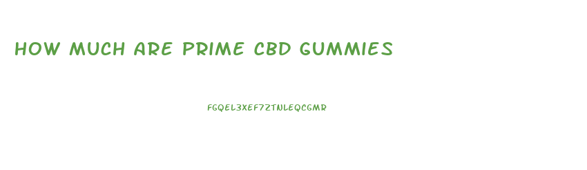 How Much Are Prime Cbd Gummies