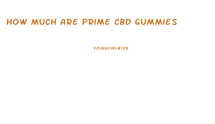 How Much Are Prime Cbd Gummies